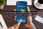 Mobile Wallets and Digital Bank Accounts Without Biometric Verification